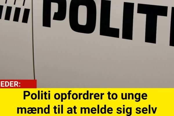 Politi opfordrer to unge mænd til at melde sig selv