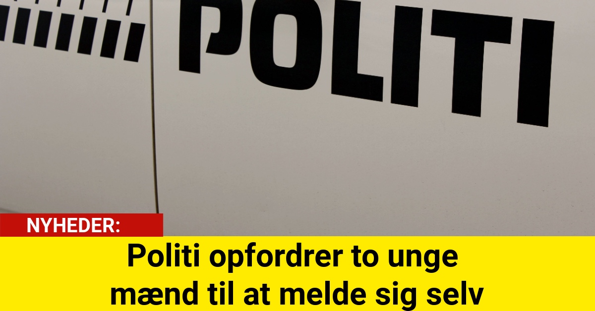 Politi opfordrer to unge mænd til at melde sig selv