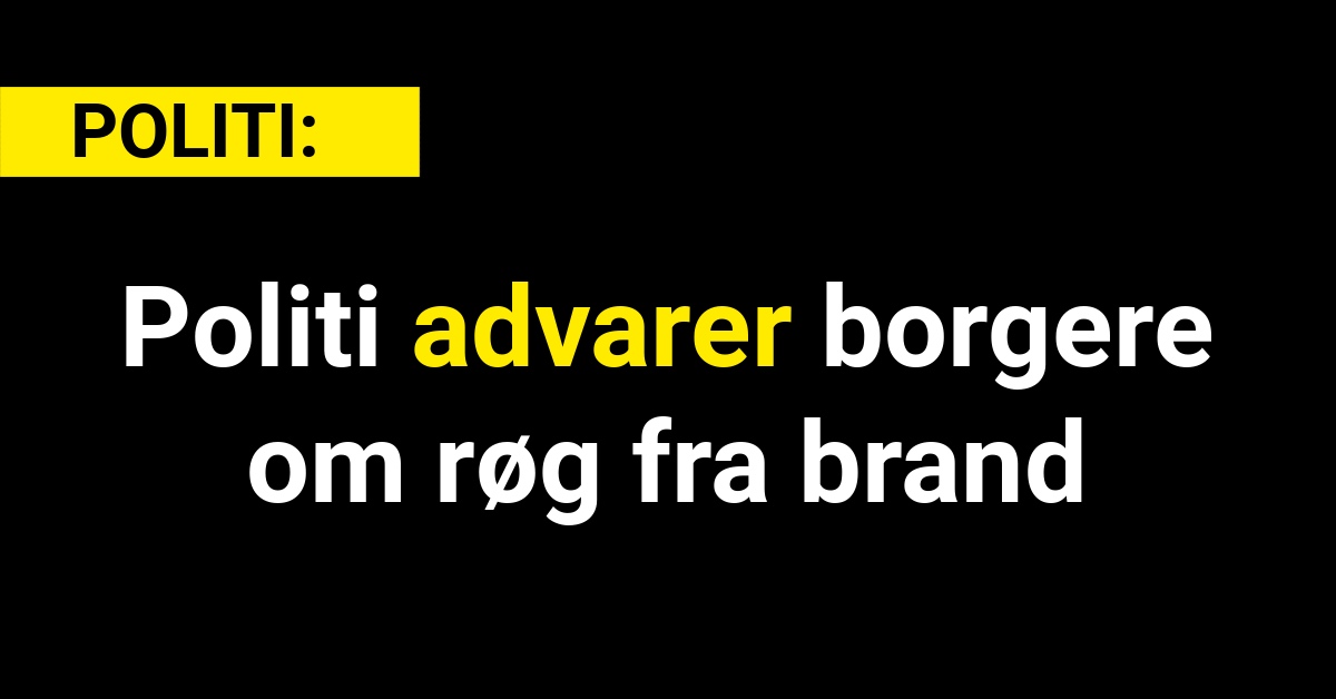 Politi advarer borgere om røg fra brand