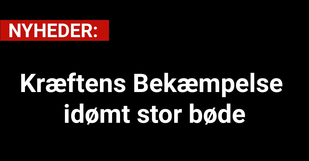 Kræftens Bekæmpelse idømt stor bøde