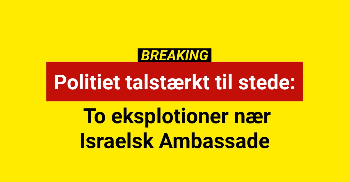 Politiet talstærkt til stede: To eksplotioner nær Israelsk Ambassade