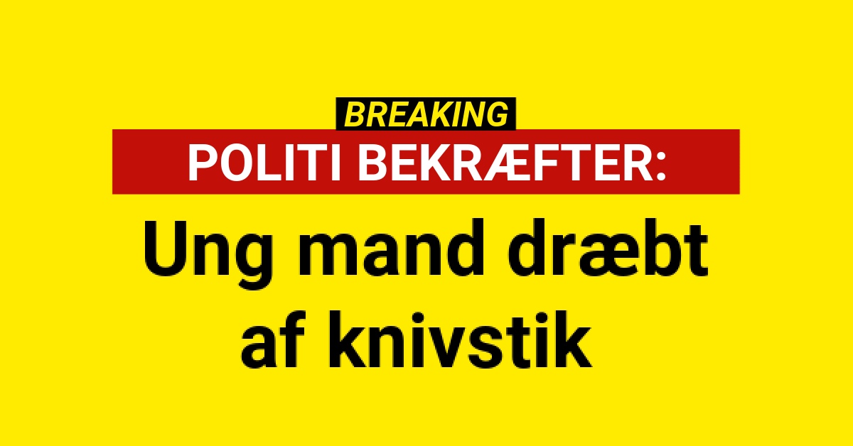 BREAKING: Ung mand dræbt af knivstik