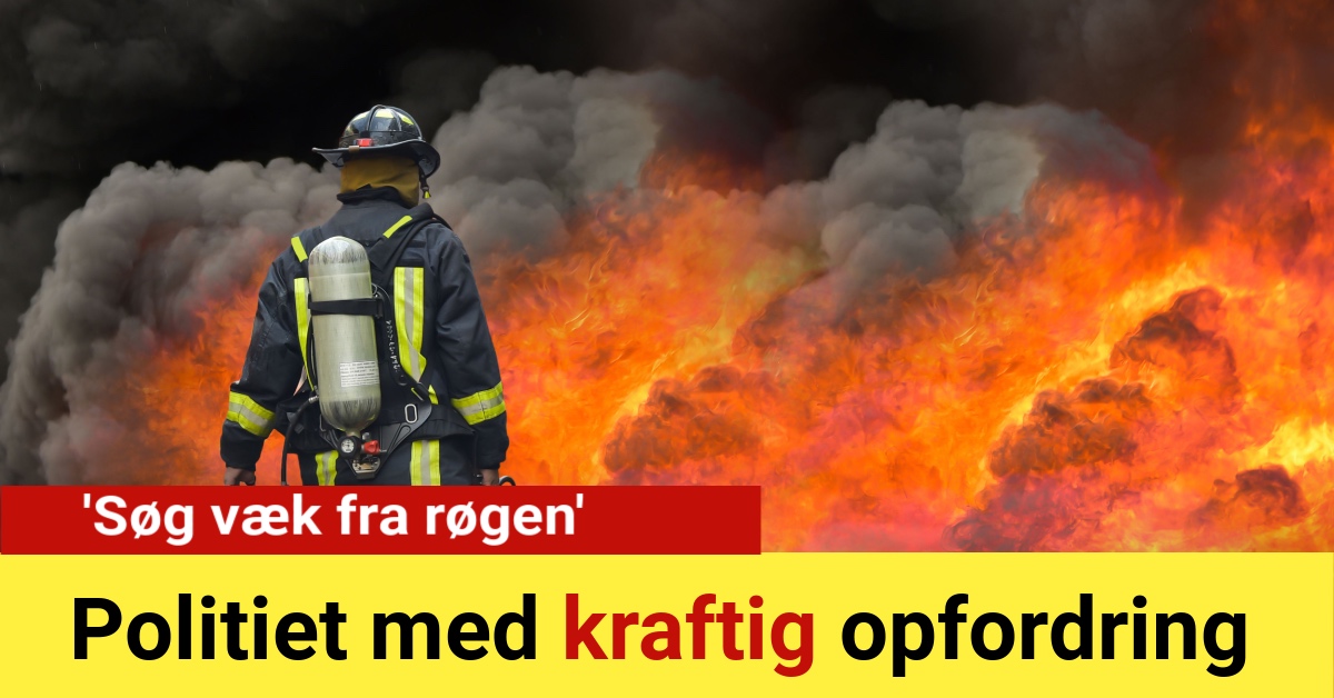 Politiet med kraftig opfordring: 'Søg væk fra røgen'