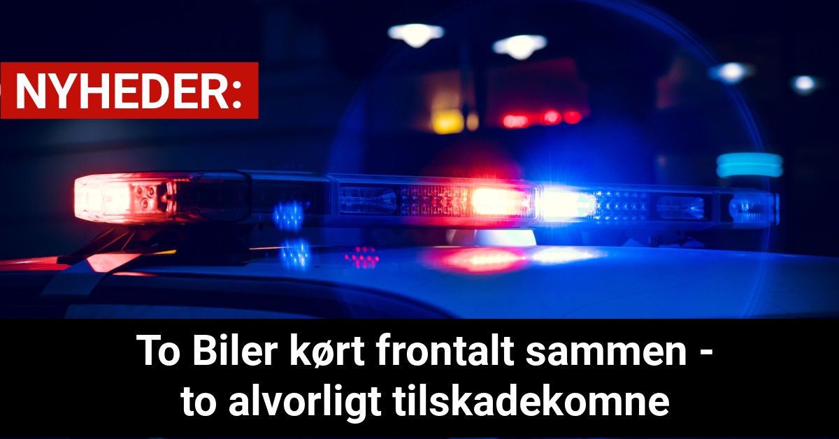 To Biler kørt frontalt sammen - to alvorligt tilskadekomne