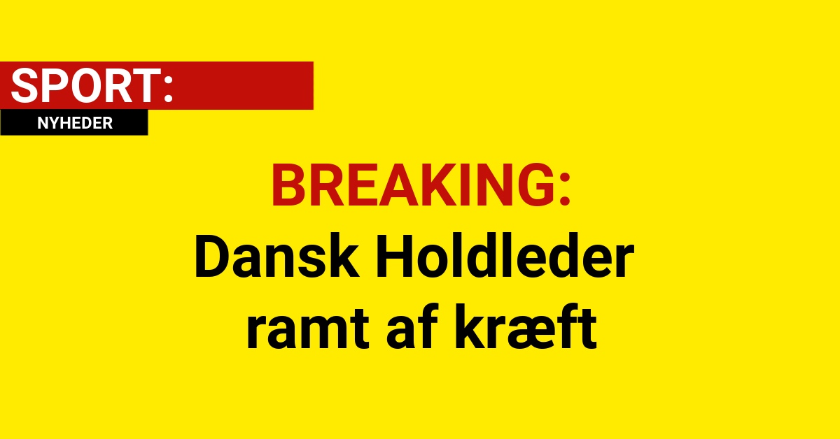 BREAKING: Dansk Holdleder ramt af kræft