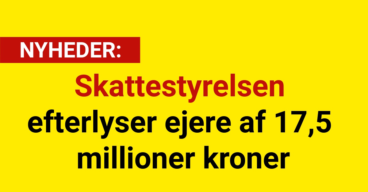 Skattestyrelsen efterlyser ejere af 17.5 millioner kroner