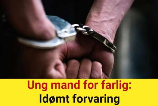 Ung mand for farlig: Idømt forvaring