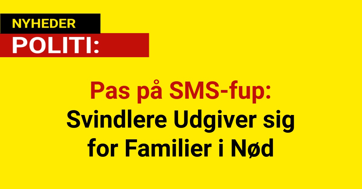 Pas på SMS-fup: Svindlere Udgiver sig for Familier i Nød