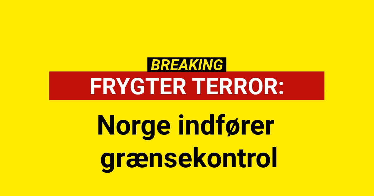 BREAKING: Norge indfører grænsekontrol