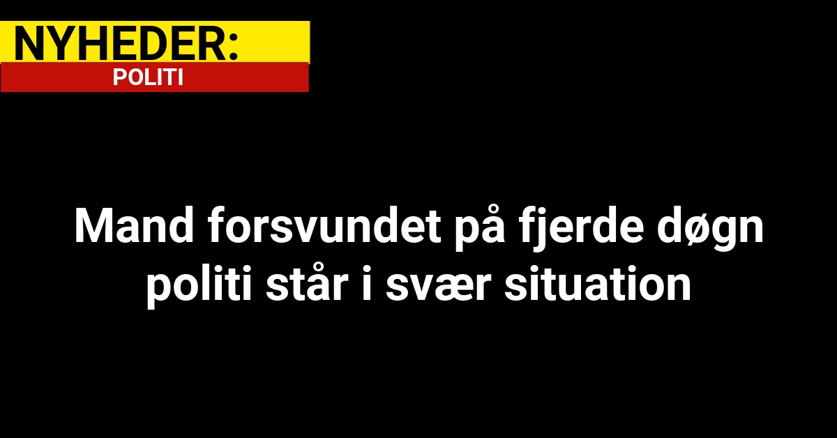 Mand forsvundet på fjerde døgn – politi står i svær situation