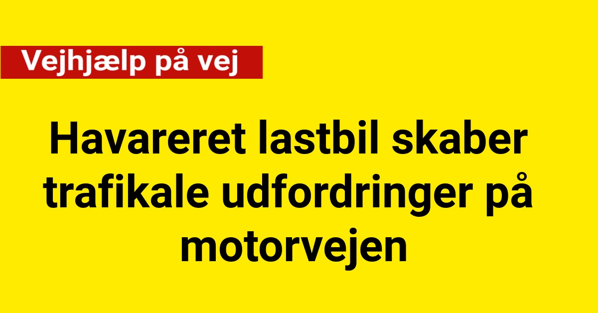 Havareret lastbil skaber trafikale udfordringer på motorvejen - Vejhjælp på vej