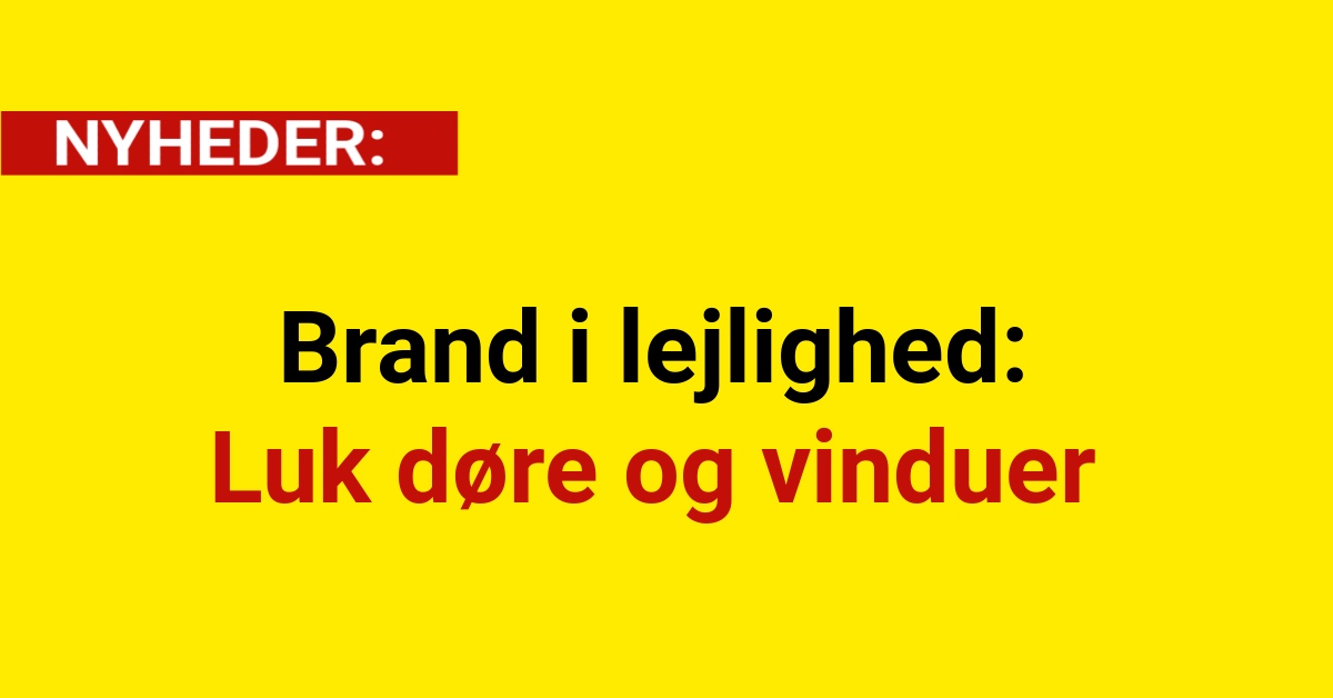 Brand i lejlighed: Luk døre og vinduer