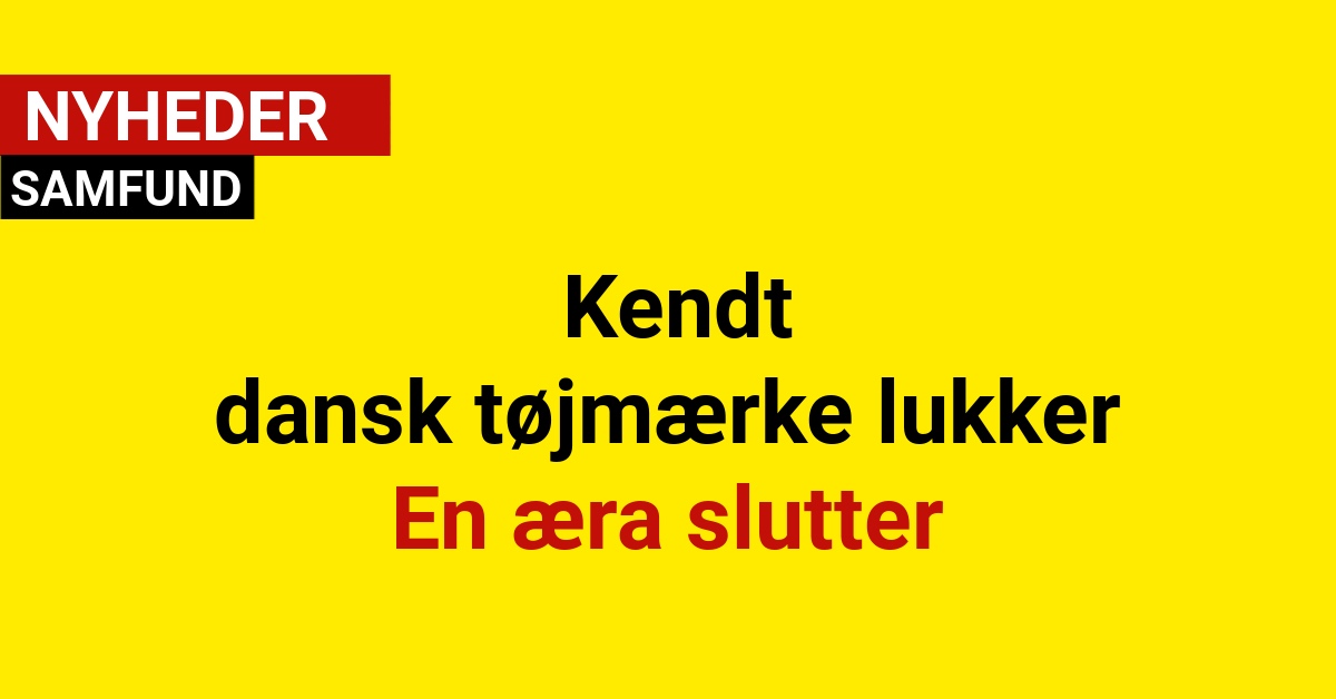 BREAKING: Kendt dansk tøjmærke lukker - En æra slutterBREAKING: Kendt dansk tøjmærke lukker - En æra slutter