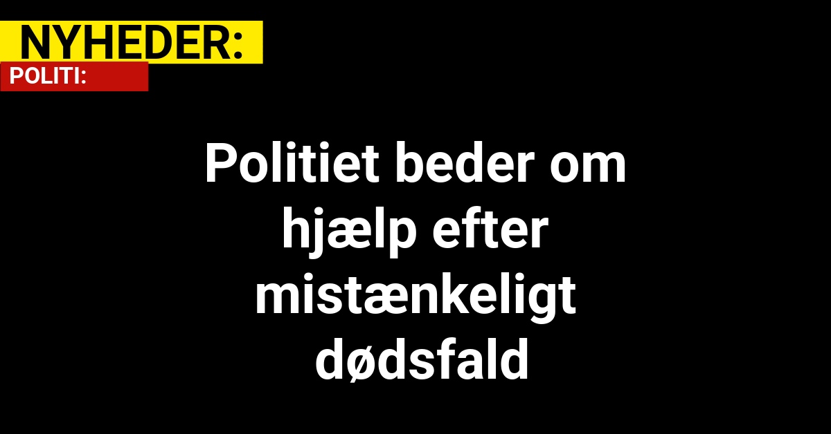 Politiet beder om hjælp efter mistænkeligt dødsfald