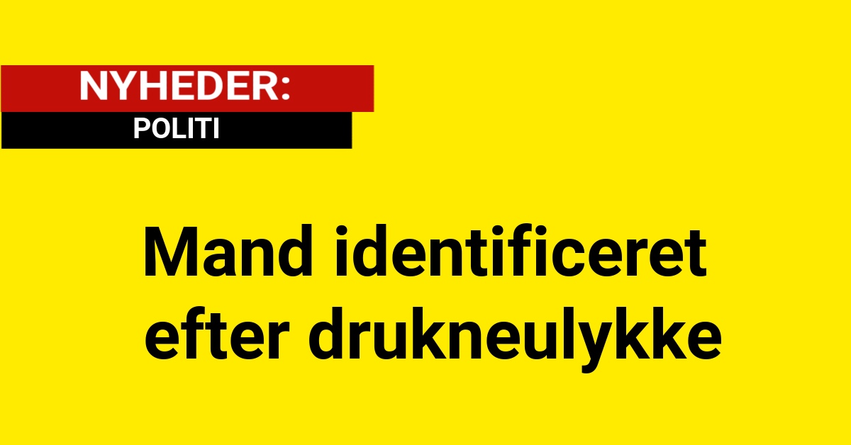 Mand identificeret efter drukneulykke