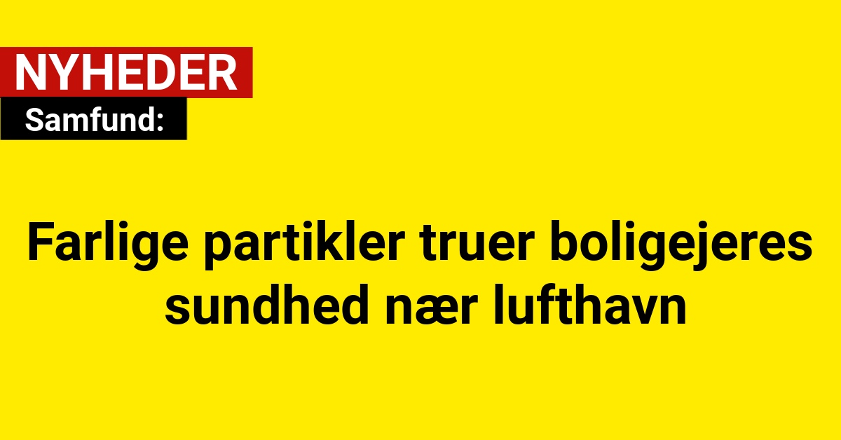 Farlige partikler truer boligejeres sundhed nær lufthavn