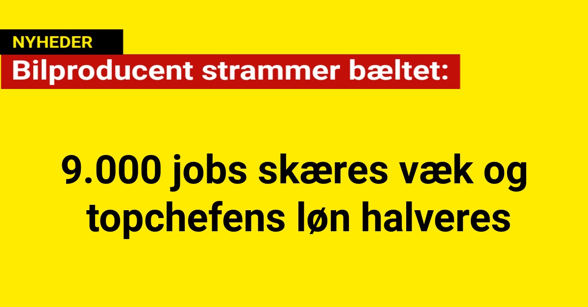 Bilproducent strammer bæltet: 9.000 jobs skæres væk og topchefens løn halveres