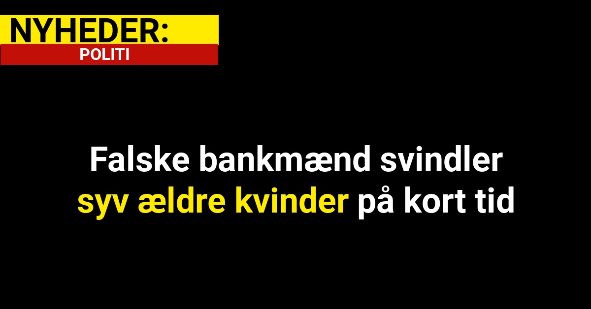 Falske bankmænd svindler syv ældre kvinder på kort tid