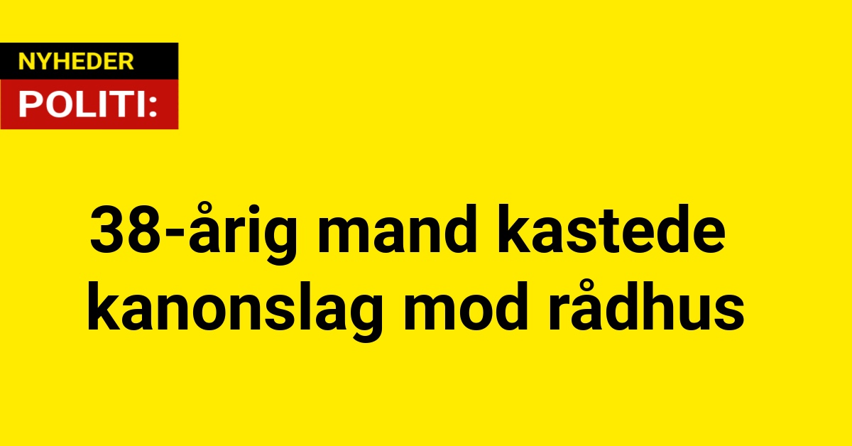 38-årig mand kastede kanonslag mod rådhus