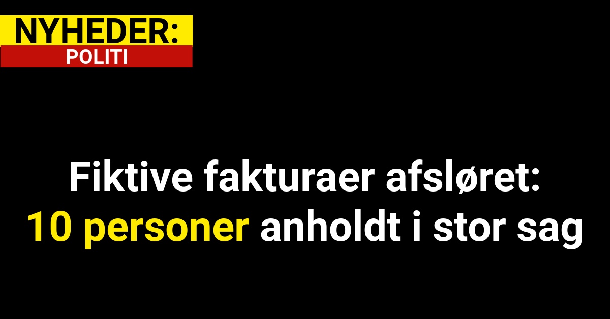 Fiktive fakturaer afsløret: 10 personer anholdt i stor sag