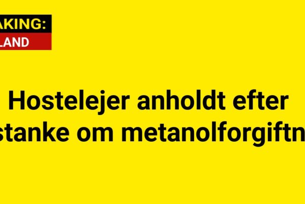 BREAKING: Hostelejer anholdt efter mistanke om metanolforgiftning