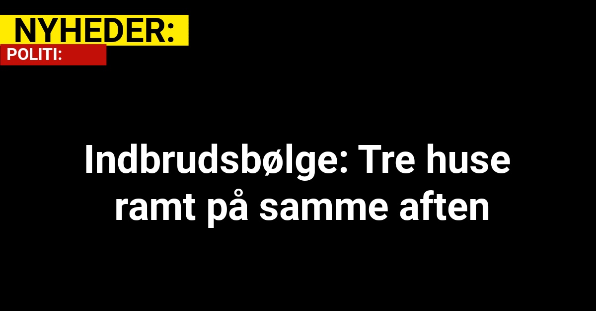 Indbrudsbølge: Tre huse ramt på samme aften