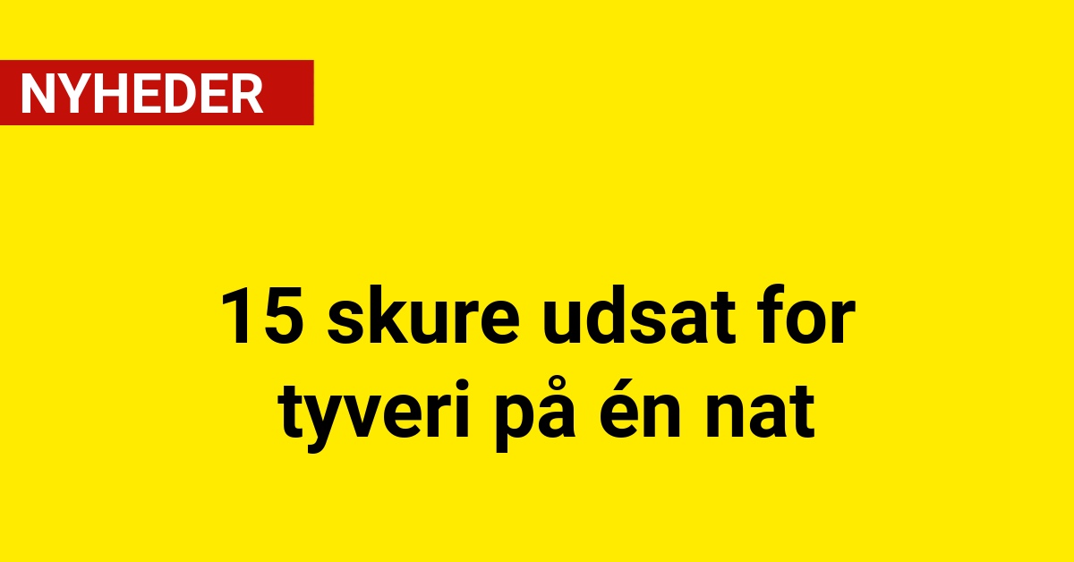 15 skure udsat for tyveri på én nat