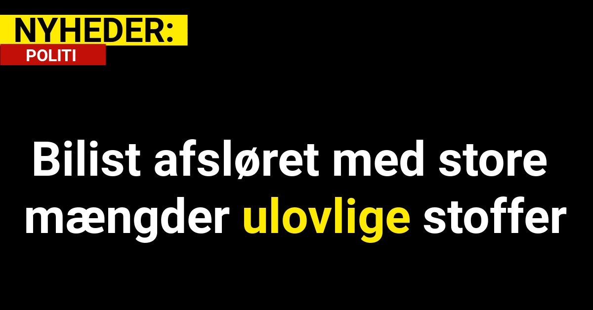 Bilist afsløret med store mængder ulovlige stoffer