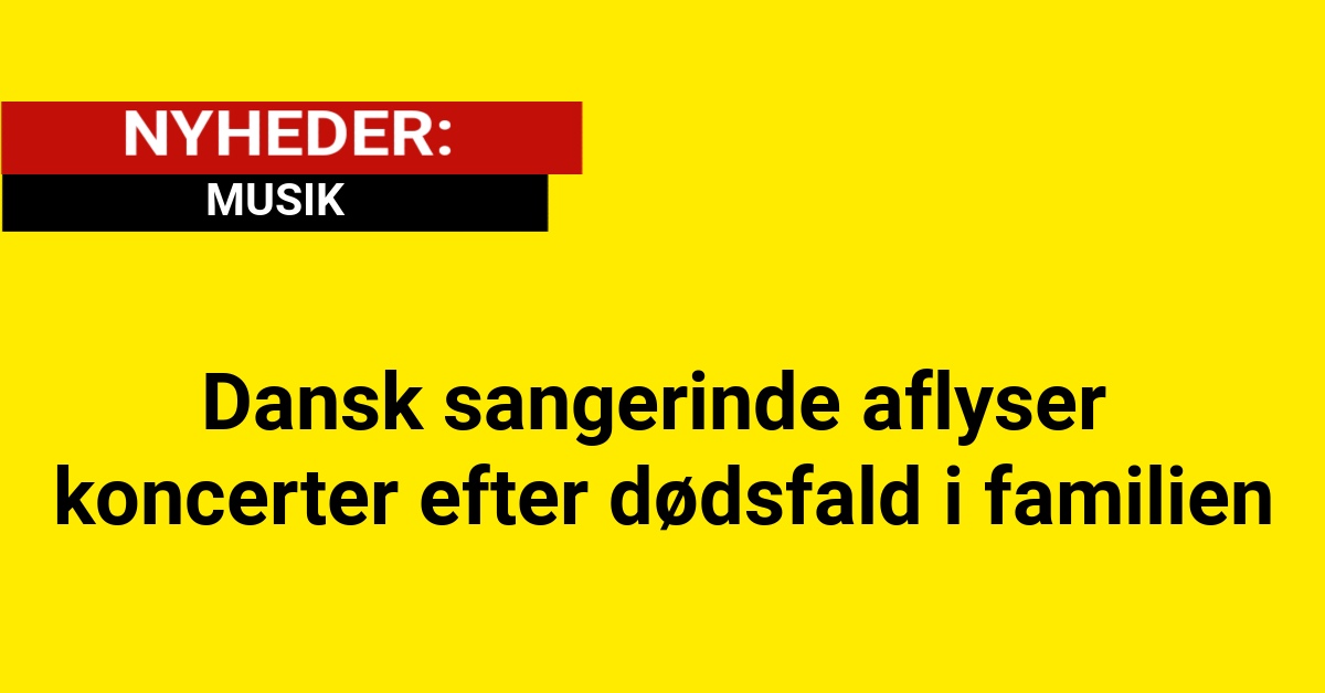 Dansk sangerinde aflyser koncerter efter dødsfald i familien