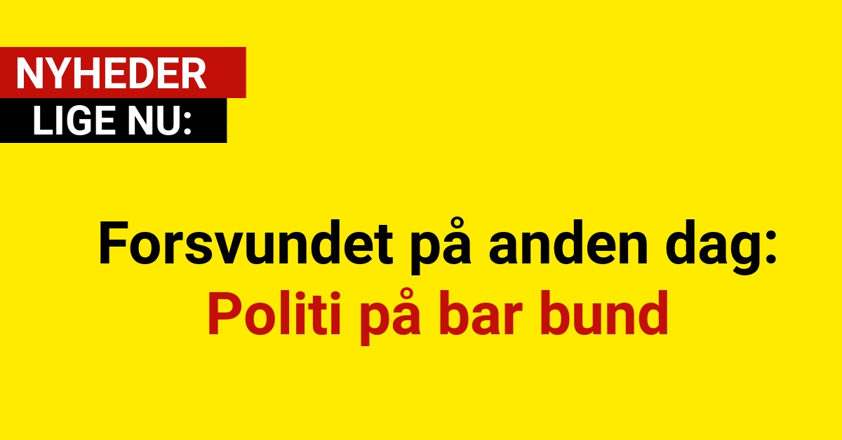 Forsvundet på anden dag: Politi på bar bund