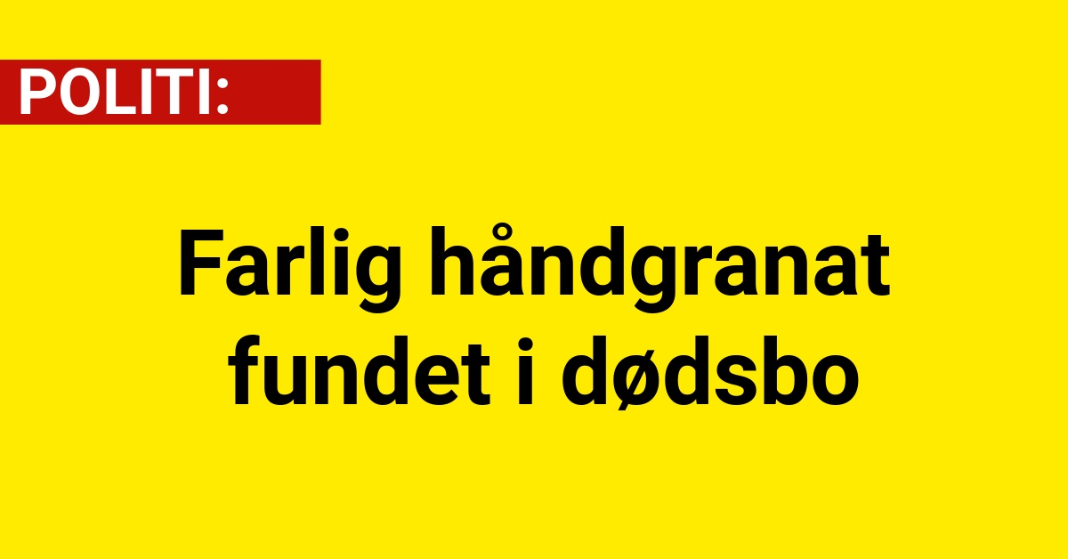 Farlig håndgranat fundet i dødsbo