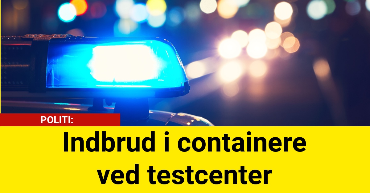 POLITI: Indbrud i containere ved testcenter