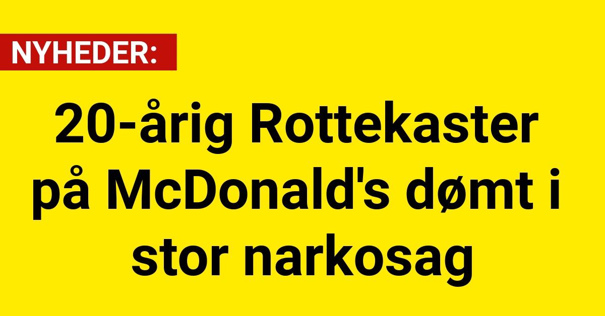 20-årig Rottekaster på McDonald's dømt i stor narkosag