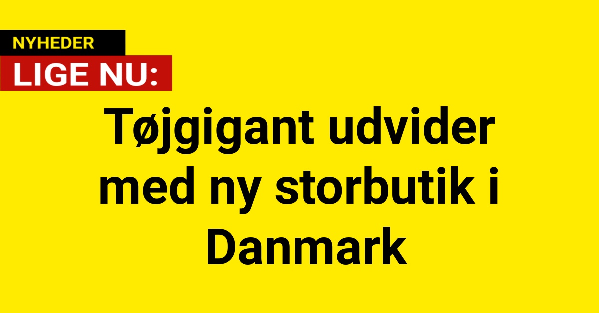 Tøjgigant udvider med ny storbutik i Danmark