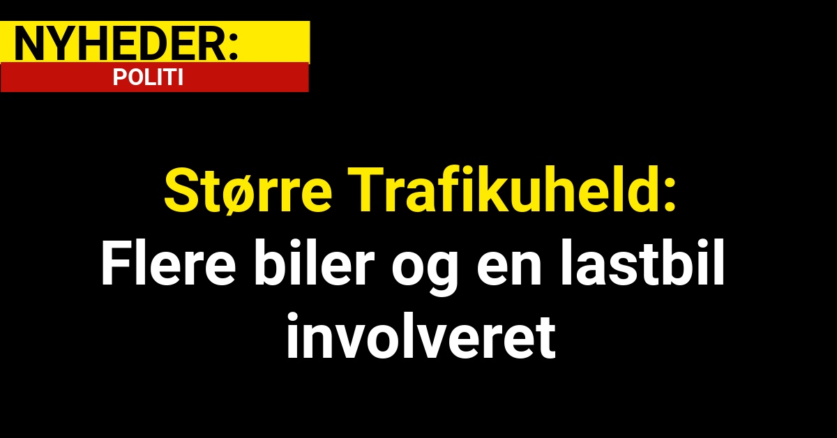 Større Trafikuheld: Flere biler og en lastbil involveret