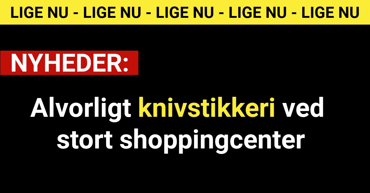 Alvorligt knivstikkeri ved stort shoppingcenterAlvorligt knivstikkeri ved stort shoppingcenter