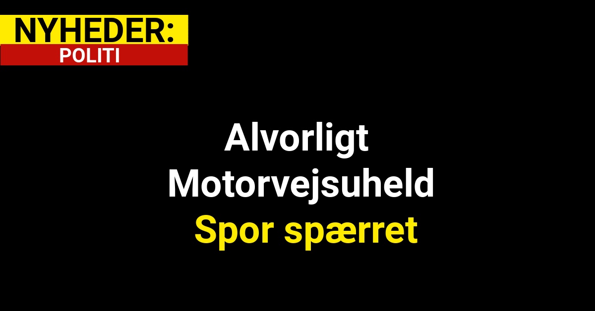 Alvorligt Motorvejsuheld: Spor spærret