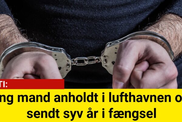 Ung mand anholdt i lufthavnen og sendt syv år i fængsel