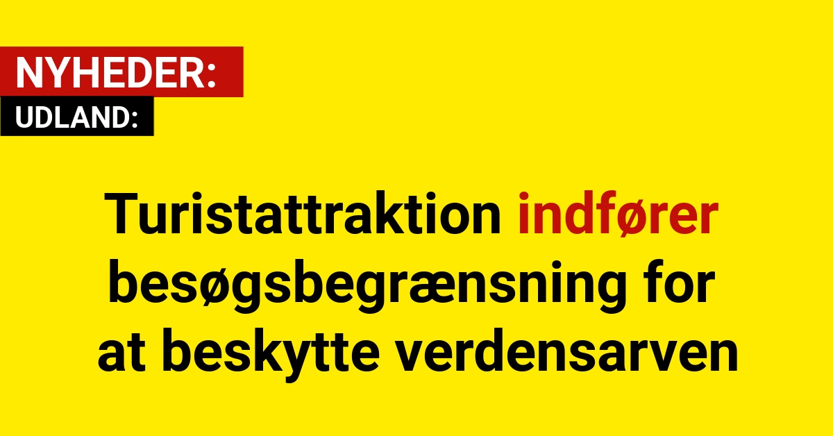 Turistattraktion indfører besøgsbegrænsning for at beskytte verdensarven