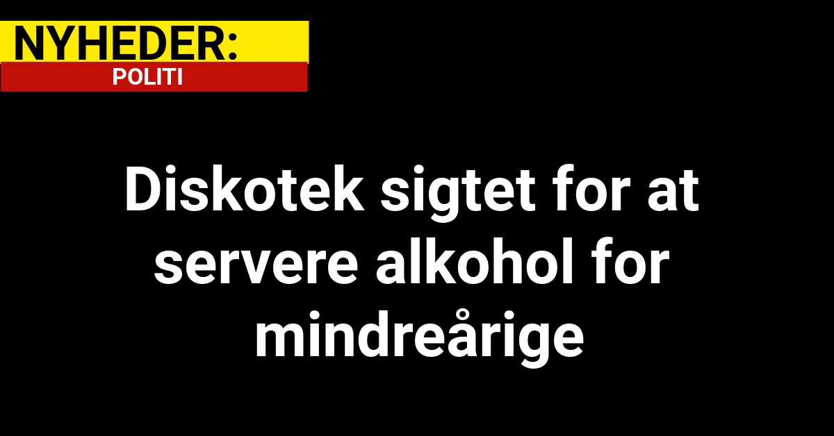 Diskotek sigtet for at servere alkohol for mindreårige