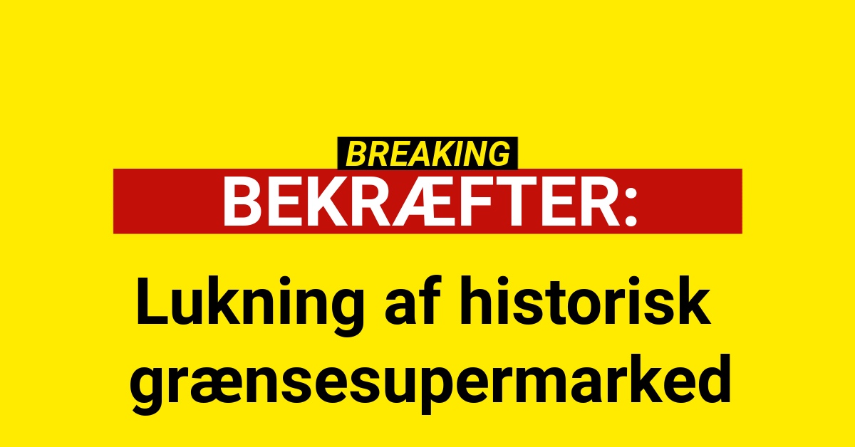 BEKRÆFTER: Lukning af historisk grænsesupermarked