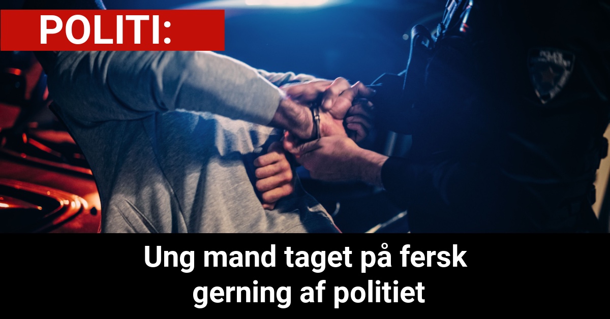 Ung mand taget på fersk gerning af politiet