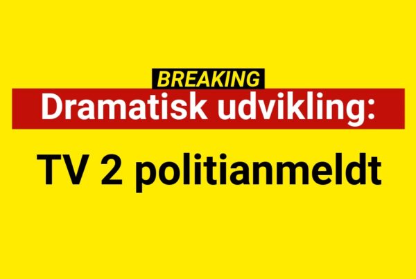 Dramatisk udvikling: TV 2 politianmeldt