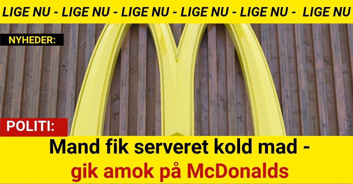 Mand fik serveret kold mad - gik amok på McDonalds