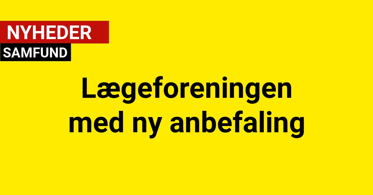 Lægeforeningen med ny anbefaling