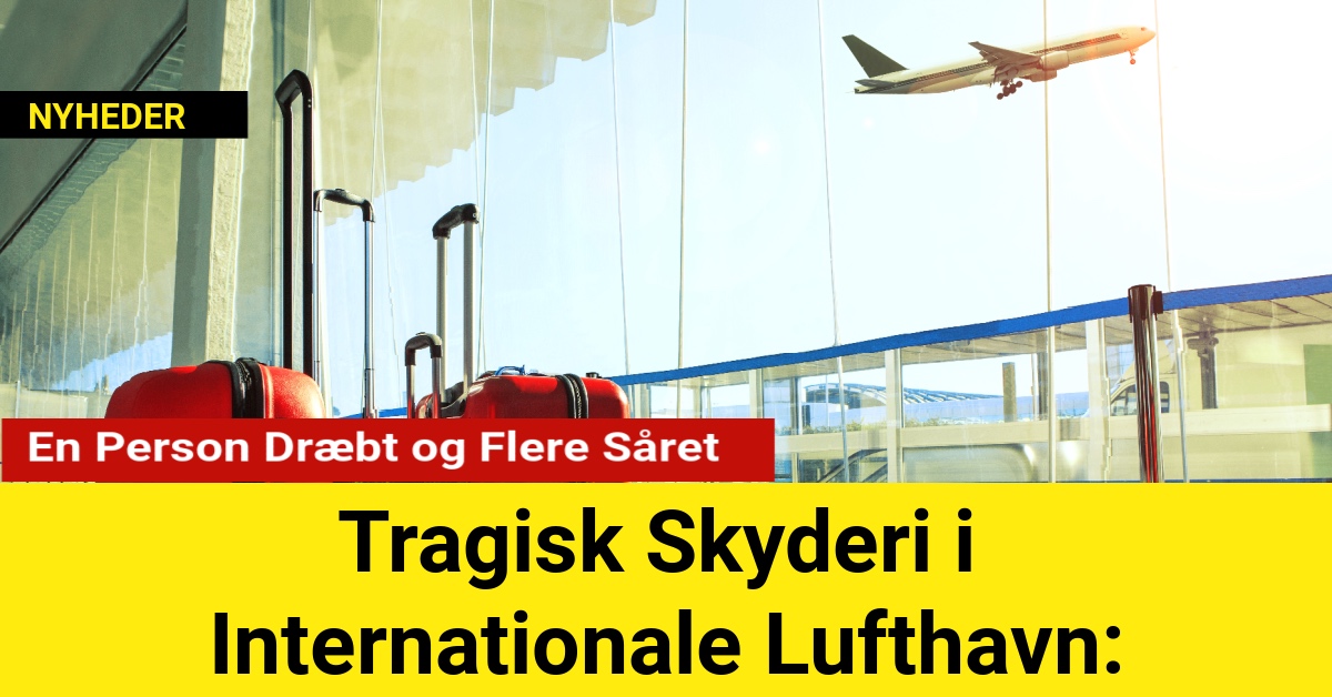 Tragisk Skyderi i Internationale Lufthavn: En Person Dræbt og Flere Såret