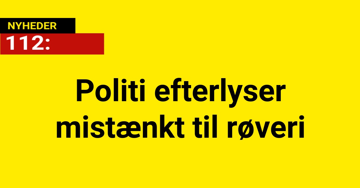 Politi efterlyser mistænkt til røveri