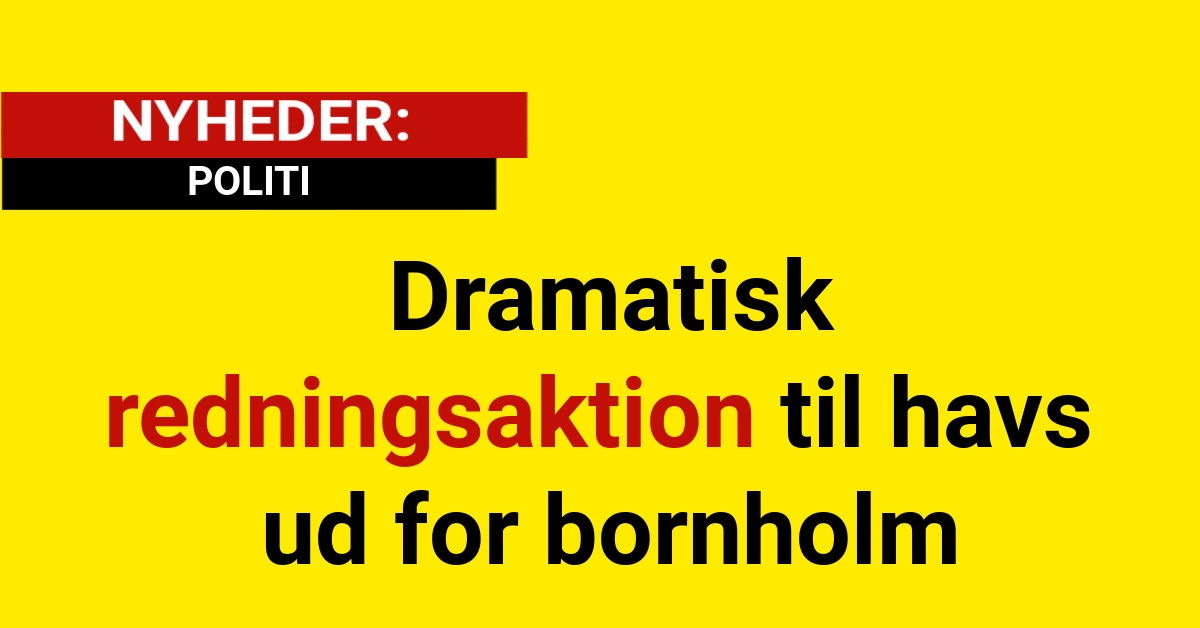 Dramatisk redningsaktion til havs ud for bornholm