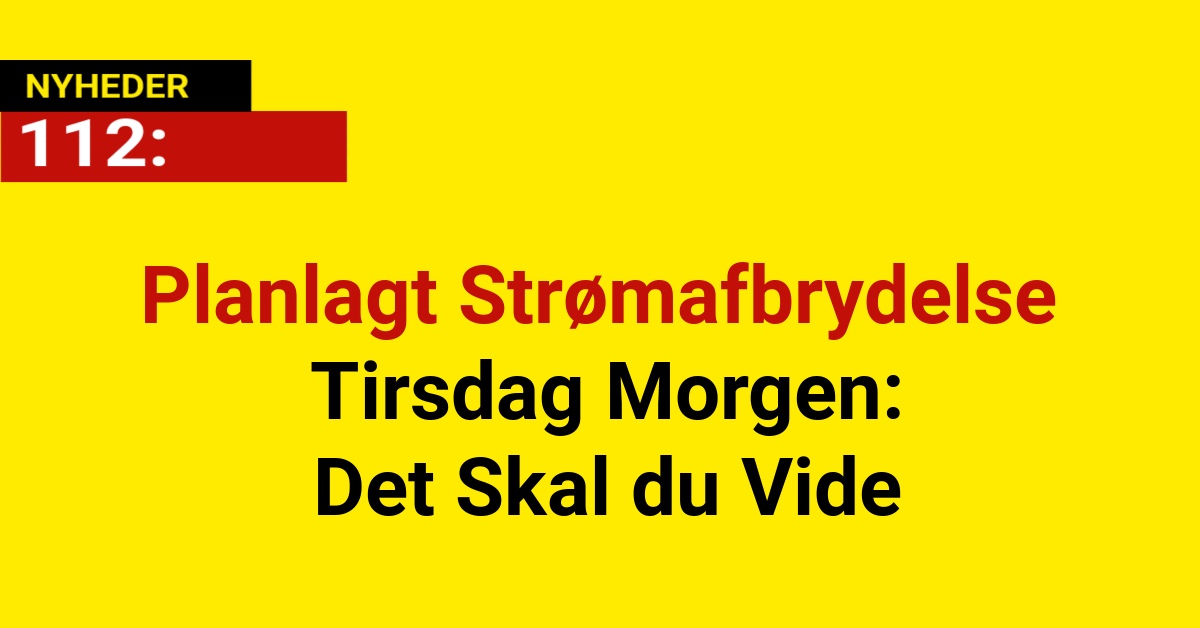 Planlagt Strømafbrydelse Tirsdag Morgen: Det Skal du Vide