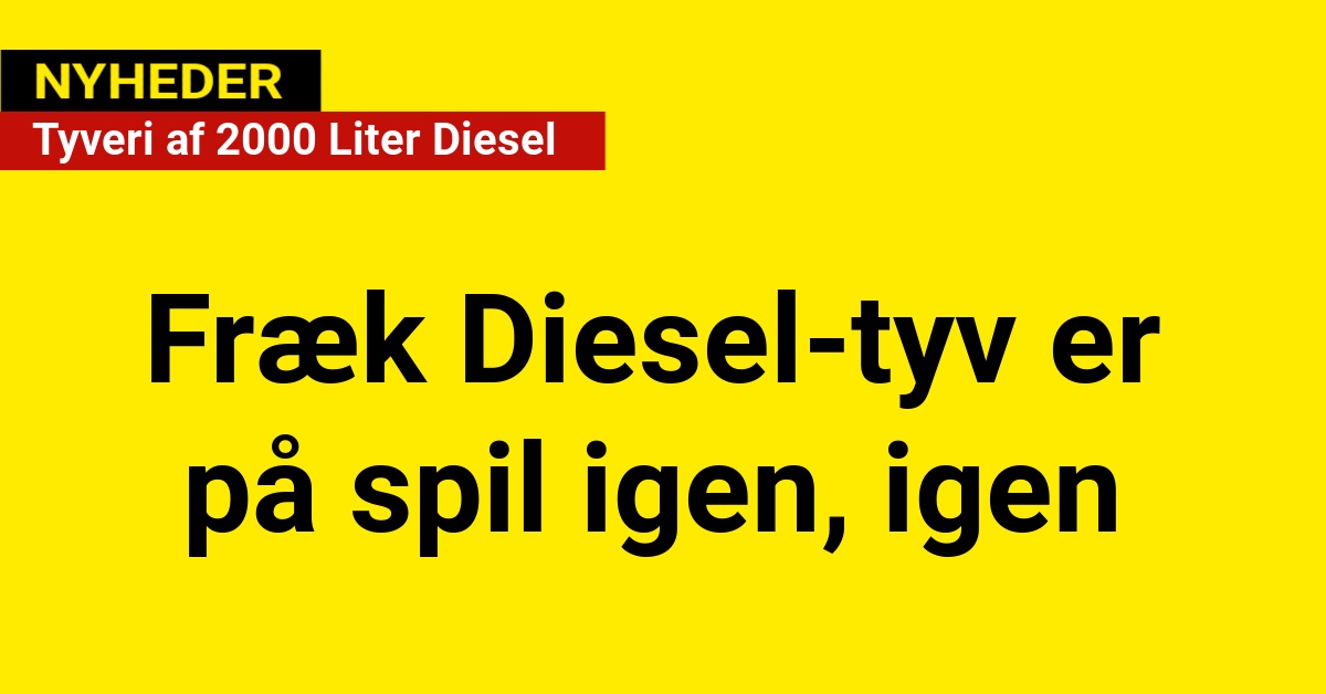 Fræk Diesel-tyv er på spil igen, igen: Tyveri af 2000 Liter Diesel